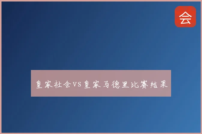 皇家社会vs皇家马德里比赛结果