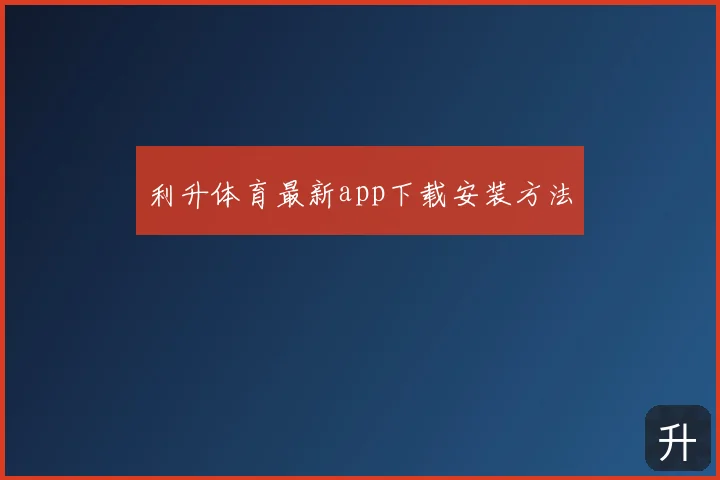 利升体育最新app下载安装方法