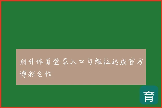 利升体育登录入口与维拉达成官方博彩合作