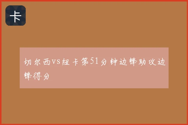 切尔西vs纽卡第51分钟边锋助攻边锋得分